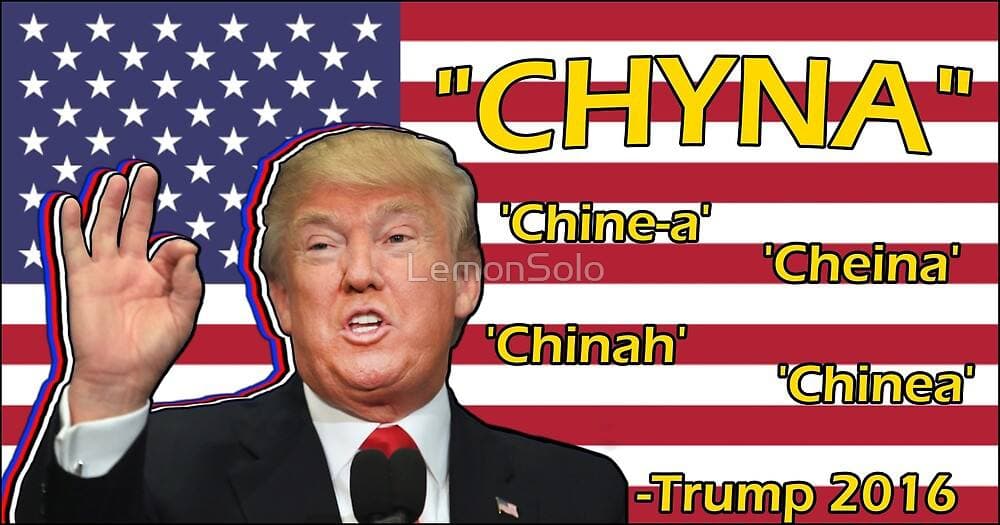 CHYNA - CHIE-A - CHEINA - CHINAH - CINEA (Trump 2016)