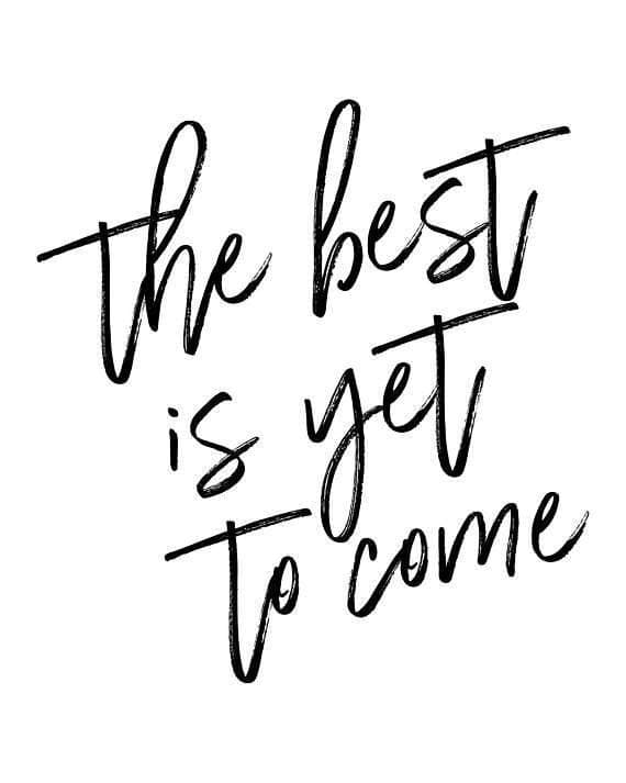 THE BEST IS YET TO COME!